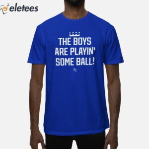 Royals The Boys Are Playing Some Ball Shirt