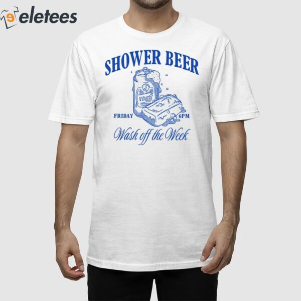 Shower Beer Friday Wash Off The Week Shirt