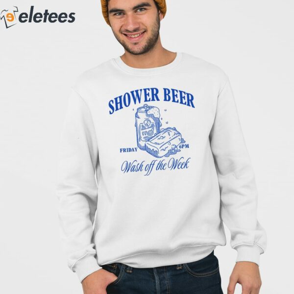 Shower Beer Friday Wash Off The Week Shirt