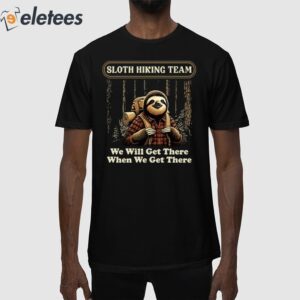 Sloth Hiking Team We Will Get There When We Get There Shirt