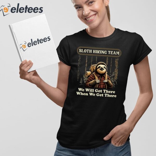 Sloth Hiking Team We Will Get There When We Get There Shirt