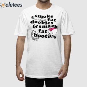 Smoke Fat Doobies And Smack Fat Booties Shirt