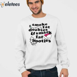 Smoke Fat Doobies And Smack Fat Booties Shirt 3