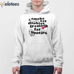 Smoke Fat Doobies And Smack Fat Booties Shirt 4