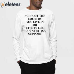 Support The Country You Live In Or Live In The Country You Support Shirt 3