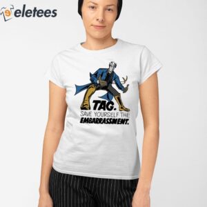 Tag Save Yourself The Embarrassment Shirt 2