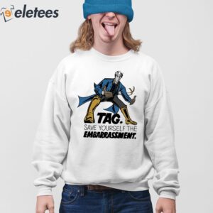 Tag Save Yourself The Embarrassment Shirt 4
