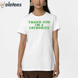 Thank God Im A Celebrity Shirt 2