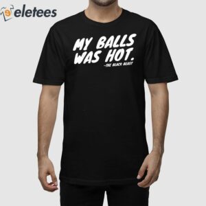 The Black Beast My Balls Was Hot Shirt