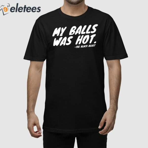 The Black Beast My Balls Was Hot Shirt