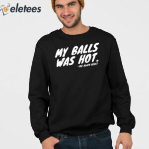 The Black Beast My Balls Was Hot Shirt 4