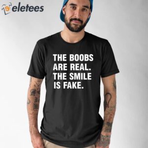 The Boobs Are Real The Smile Is Fake Shirt 1