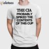 The Cia Probably Spiked The Contents Of This Cup Shirt