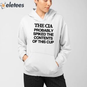 The Cia Probably Spiked The Contents Of This Cup Shirt 3