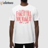 They Said Babe You Gotta Fake It Till You Make It And I Did Shirt