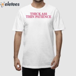 Thick Ass Thin Patience Shirt 1