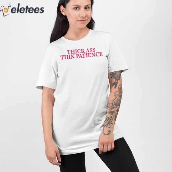 Thick Ass Thin Patience Shirt