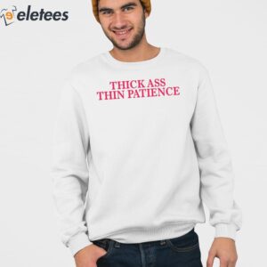 Thick Ass Thin Patience Shirt 3