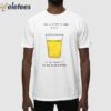 This Is A Cup Of Warm Piss If You Thought It Was Been You Are An Alcoholic Shirt