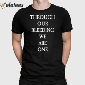 Through Our Bleeding We Are One Shirt