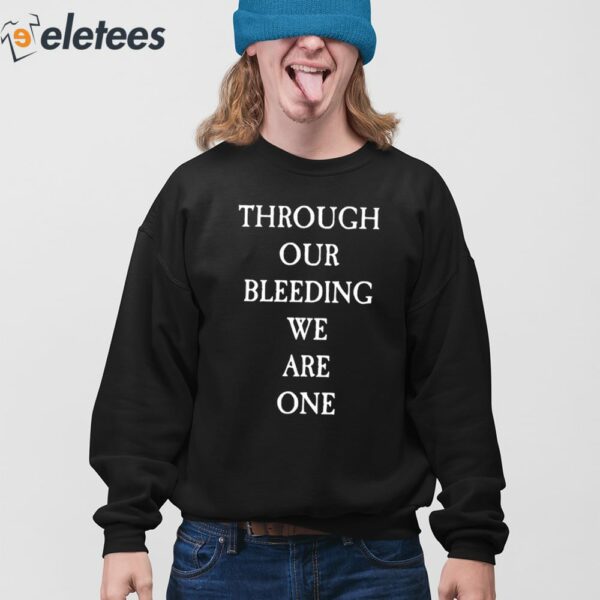 Through Our Bleeding We Are One Shirt