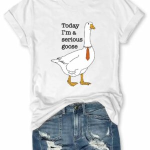 Today Im A Serious Goose T shirt