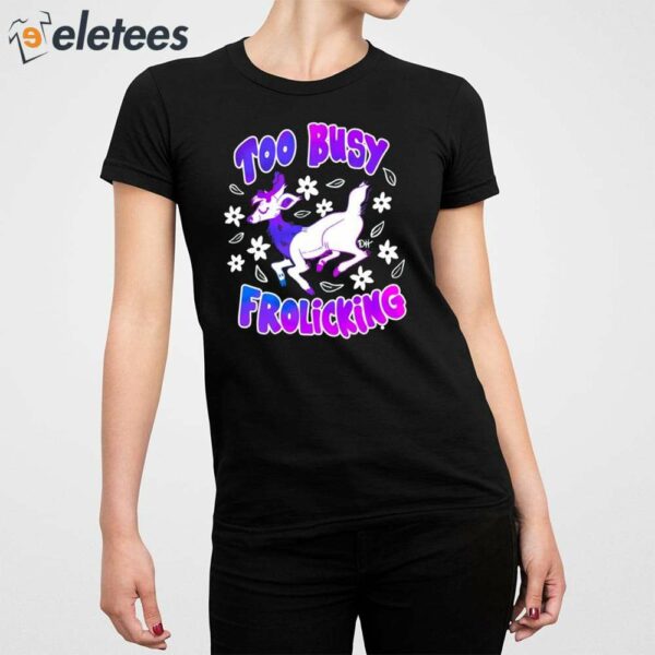 Too Busy Frolicking Shirt