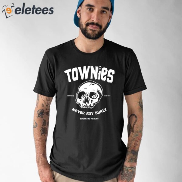 Townies Never Say Burly Shirt