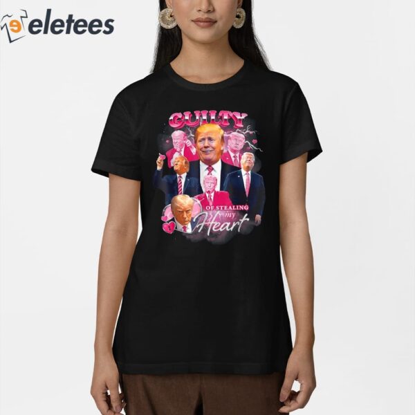 Trump Guilty Of Stealing My Hear T-Shirt
