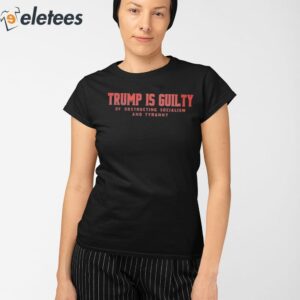 Trump Is Guilty Of Obstructing Socialism And Tyranny Shirt 2