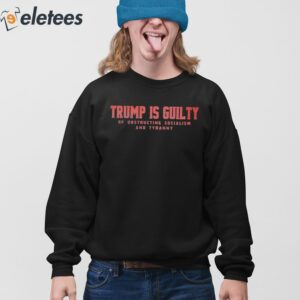 Trump Is Guilty Of Obstructing Socialism And Tyranny Shirt 4