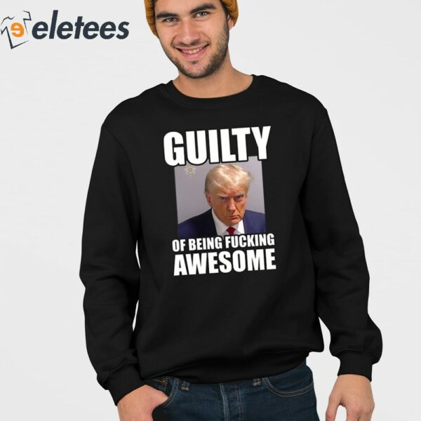 Trump Mugshot Guilty Of Being Fucking Awesome Shirt