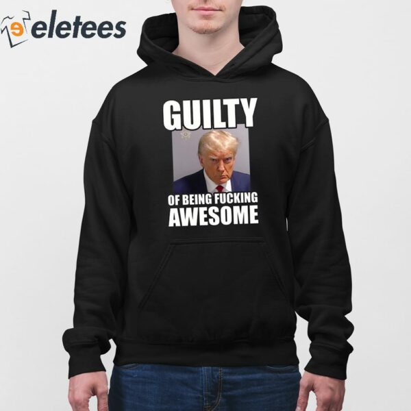 Trump Mugshot Guilty Of Being Fucking Awesome Shirt