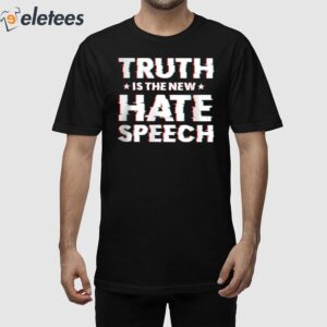 Truth Is The New Hate Speech Shirt