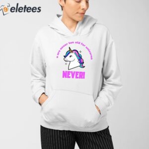 U Are Never Too Old For Unicorns Never Shirt 3