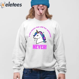 U Are Never Too Old For Unicorns Never Shirt 4