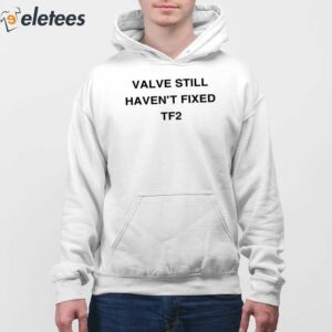 Valve Still Havent Fixed Tf2 Shirt 4