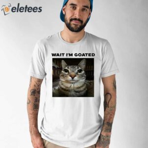 Wait Im Goated Cat Shirt 1