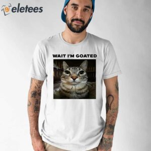 Wait I’m Goated Cat Shirt