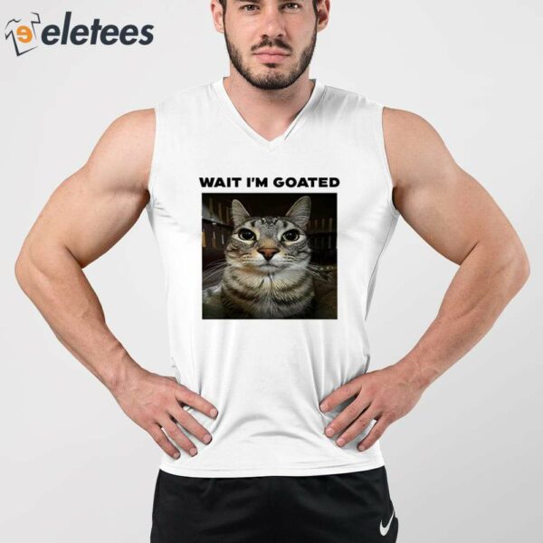 Wait I’m Goated Cat Shirt