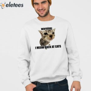 Warning I Meow Back At Cats Shirt 3