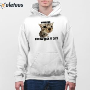 Warning I Meow Back At Cats Shirt 4