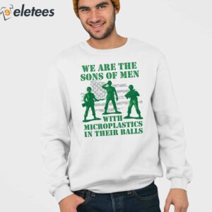 We Are The Sons Of Men With Microplastics In Their Balls Shirt 3