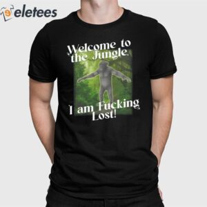 Welcome To The Jungle I Am Fucking Lost Shirt