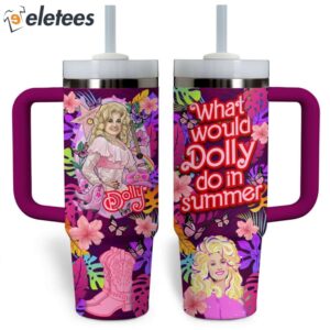 What Would Dolly Do In Summer Stanley 40oz Cup