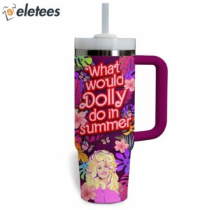 What Would Dolly Do In Summer Stanley 40oz Cup2