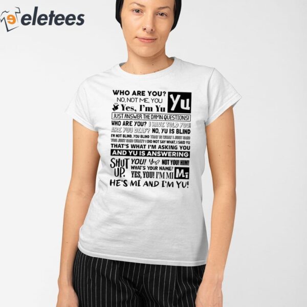 Who Are You No Not Me You Yes I’m Yu Yes I Am Yu Just Answer The Damn Questions Shirt
