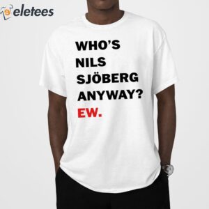 Who's Nils Sjoberg Anyway Ew Shirt