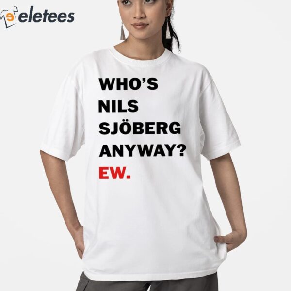 Who’s Nils Sjoberg Anyway Ew Shirt