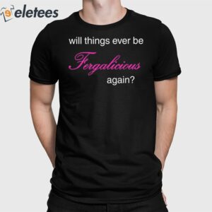 Will Things Ever Be Fergalicious Again Shirt